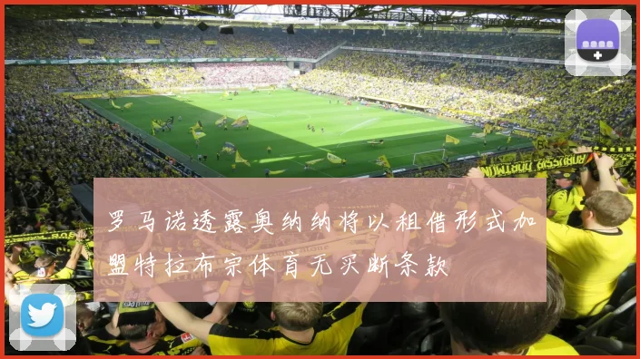 罗马诺透露奥纳纳将以租借形式加盟特拉布宗体育无买断条款